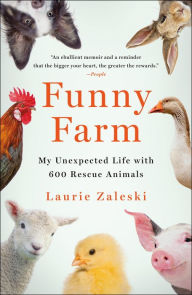 Title: Funny Farm: My Unexpected Life with 600 Rescue Animals, Author: Laurie Zaleski