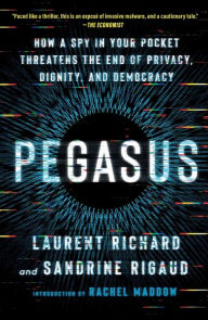 Title: Pegasus: How a Spy in Your Pocket Threatens the End of Privacy, Dignity, and Democracy, Author: Laurent Richard