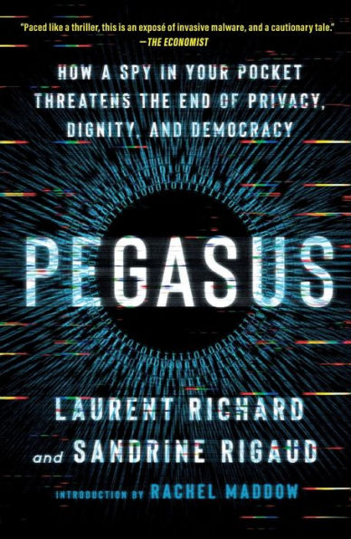 Pegasus: How a Spy Your Pocket Threatens the End of Privacy, Dignity, and Democracy