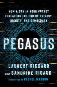 Title: Pegasus: How a Spy in Your Pocket Threatens the End of Privacy, Dignity, and Democracy, Author: Laurent Richard