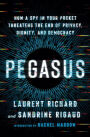 Pegasus: How a Spy in Your Pocket Threatens the End of Privacy, Dignity, and Democracy