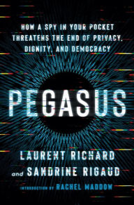 Ebook formato txt download Pegasus: How a Spy in Your Pocket Threatens the End of Privacy, Dignity, and Democracy 9781250858672 by Laurent Richard, Sandrine Rigaud English version 