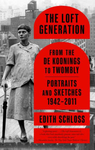 The Loft Generation: From the de Koonings to Twombly: Portraits and Sketches, 1942-2011