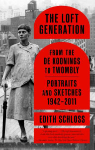 Title: The Loft Generation: From the de Koonings to Twombly: Portraits and Sketches, 1942-2011, Author: Edith Schloss