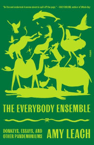 Title: The Everybody Ensemble: Donkeys, Essays, and Other Pandemoniums, Author: Amy Leach