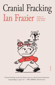 Google free book downloads Cranial Fracking in English PDB FB2 9781250859051 by Ian Frazier, Ian Frazier