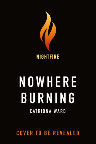 Title: Nowhere Burning, Author: Catriona Ward