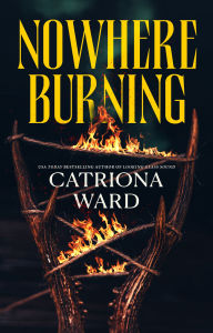 Title: Nowhere Burning, Author: Catriona Ward