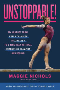 Free book downloads in pdf format Unstoppable!: My Journey from World Champion to Athlete A to 8-Time NCAA National Gymnastics Champion and Beyond 9781250860224 (English Edition) by Maggie Nichols, Simone Biles