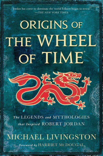 Origins of The Wheel of Time: The Legends and Mythologies that Inspired Robert Jordan