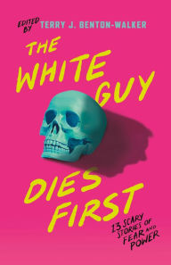 Title: The White Guy Dies First: 13 Scary Stories of Fear and Power, Author: Terry J. Benton-Walker