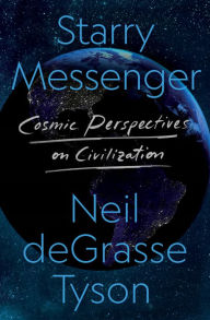 Title: Starry Messenger: Cosmic Perspectives on Civilization, Author: Neil deGrasse Tyson