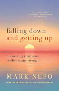 Title: Falling Down and Getting Up: Discovering Your Inner Resilience and Strength, Author: Mark Nepo