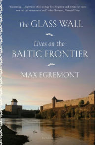 Title: The Glass Wall: Lives on the Baltic Frontier, Author: Max Egremont