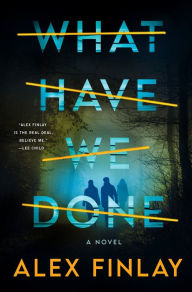 Title: What Have We Done: A Novel, Author: Alex Finlay