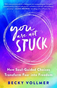 Ebooks free downloads txt You Are Not Stuck: How Soul-Guided Choices Transform Fear into Freedom