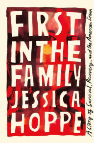 Title: First in the Family: A Story of Survival, Recovery, and the American Dream, Author: Jessica Hoppe