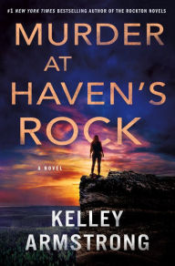 Title: Murder at Haven's Rock: A Novel, Author: Kelley Armstrong