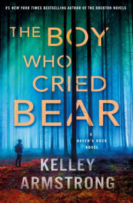 Title: The Boy Who Cried Bear: A Haven's Rock Novel, Author: Kelley Armstrong
