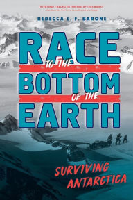 Title: Race to the Bottom of the Earth: Surviving Antarctica, Author: Rebecca E. F. Barone