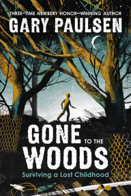 Title: Gone to the Woods: Surviving a Lost Childhood, Author: Gary Paulsen