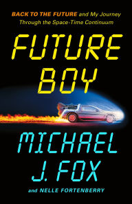 Title: Future Boy: Back to the Future and My Journey Through the Space-Time Continuum, Author: Michael J. Fox