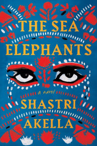 Title: The Sea Elephants: A Novel, Author: Shastri Akella
