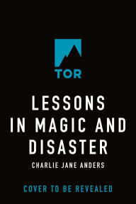 Title: Lessons in Magic and Disaster, Author: Charlie Jane Anders