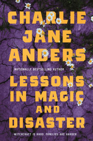 Title: Lessons in Magic and Disaster, Author: Charlie Jane Anders
