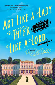 Title: Act Like a Lady, Think Like a Lord, Author: Celeste Connally