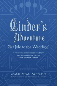 Free download books textile Cinder's Adventure: Get Me to the Wedding! (e-book original): (In Which Readers Choose the Story and Determine the Fate of Their Favorite Cyborg) 9781250867827 by Marissa Meyer