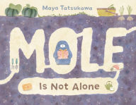 Title: Mole Is Not Alone, Author: Maya Tatsukawa