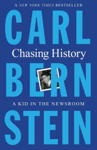 Title: Chasing History: A Kid in the Newsroom, Author: Carl Bernstein