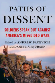 Title: Paths of Dissent: Soldiers Speak Out Against America's Misguided Wars, Author: Andrew J. Bacevich