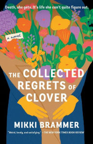 Title: The Collected Regrets of Clover: A Novel, Author: Mikki Brammer