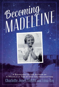 Title: Becoming Madeleine: A Biography of the Author of A Wrinkle in Time by Her Granddaughters, Author: Charlotte Jones Voiklis