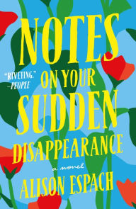 Title: Notes on Your Sudden Disappearance: A Novel, Author: Alison Espach