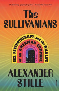 Title: The Sullivanians: Sex, Psychotherapy, and the Wild Life of an American Commune, Author: Alexander Stille