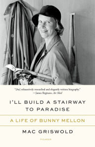 Title: I'll Build a Stairway to Paradise: A Life of Bunny Mellon, Author: Mac Griswold