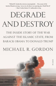 Download google books to nook Degrade and Destroy: The Inside Story of the War Against the Islamic State, from Barack Obama to Donald Trump  by Michael R. Gordon, Michael R. Gordon (English Edition) 9781250872807