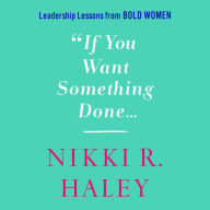 Title: If You Want Something Done: Leadership Lessons from Bold Women, Author: Nikki R. Haley