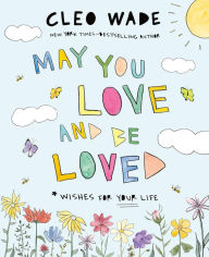 Title: May You Love and Be Loved: Wishes for Your Life, Author: Cleo Wade