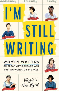 Title: I'm Still Writing: Women Writers on Creativity, Courage, and Putting Words on the Page, Author: Virginia Ann Byrd