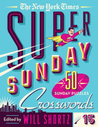 Title: The New York Times Super Sunday Crosswords Volume 15: 50 Sunday Puzzles, Author: The New York Times