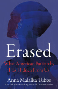 Title: Erased: What American Patriarchy Has Hidden from Us, Author: Anna Malaika Tubbs