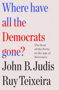 Title: Where Have All the Democrats Gone?: The Soul of the Party in the Age of Extremes, Author: Ruy Teixeira