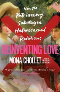 Title: Reinventing Love: How the Patriarchy Sabotages Heterosexual Relations, Author: Mona Chollet