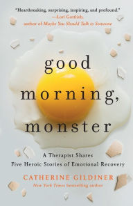 Title: Good Morning, Monster: A Therapist Shares Five Heroic Stories of Emotional Recovery, Author: Catherine Gildiner