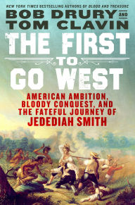Title: The First to Go West: American Ambition, Bloody Conquest, and the Fateful Journey of Jedediah Smith, Author: Tom Clavin