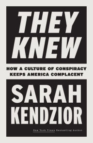 Title: They Knew: How a Culture of Conspiracy Keeps America Complacent, Author: Sarah Kendzior